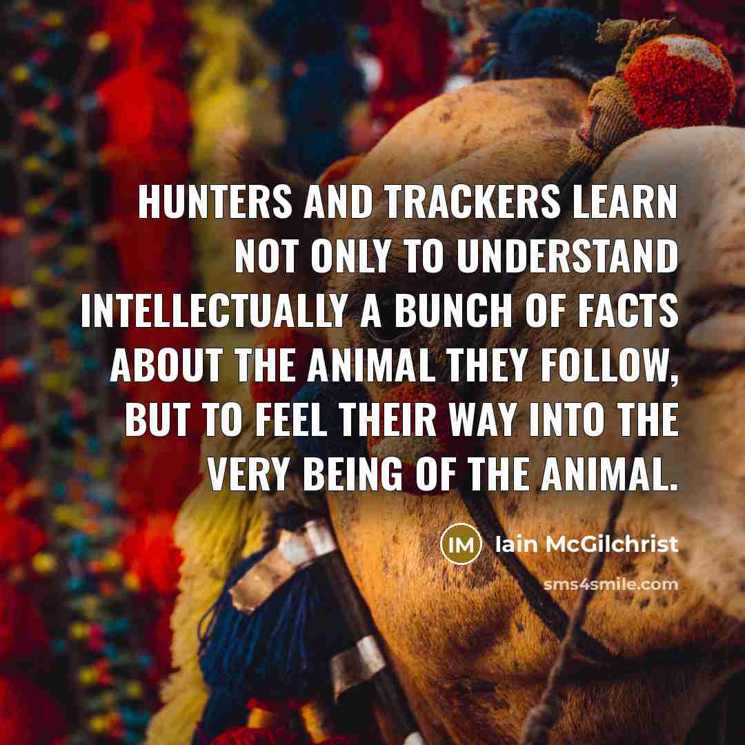 “Hunters and trackers learn not only to understand intellectually a…” quote by Iain McGilchrist