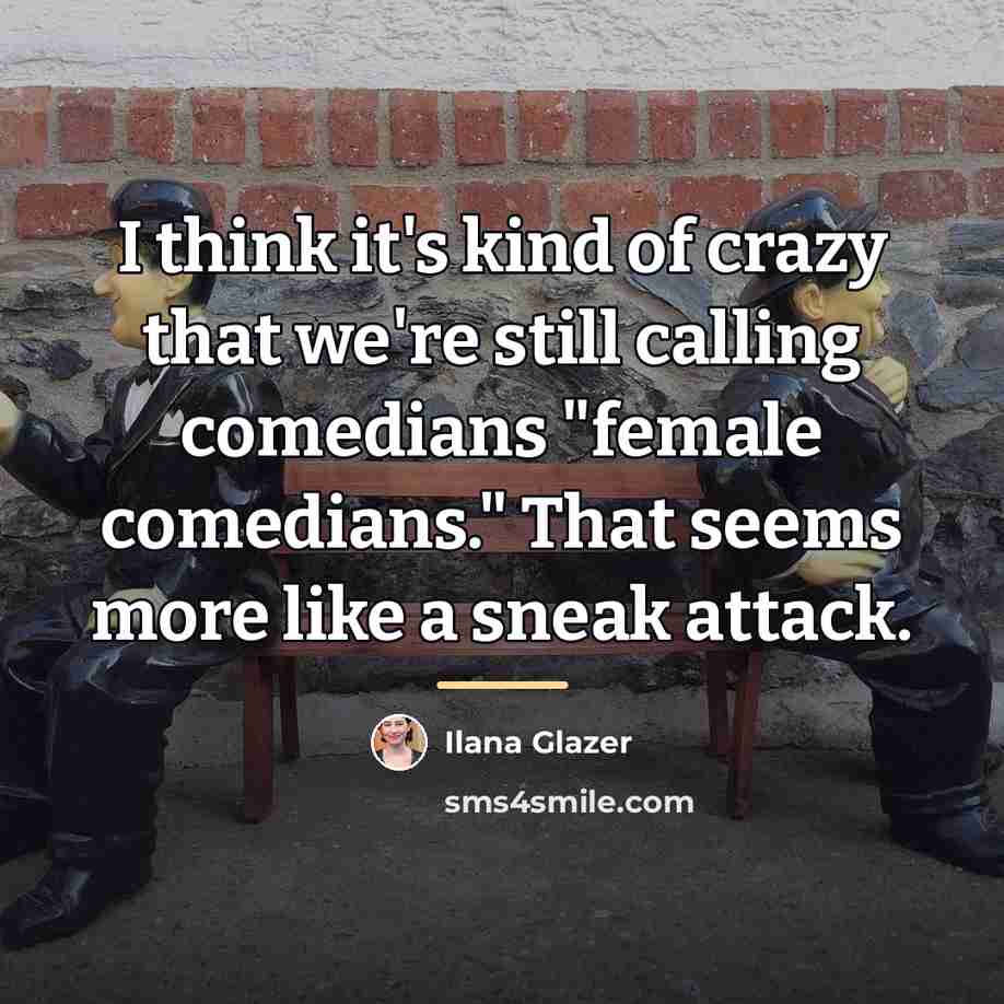 “I think it's kind of crazy that we're still calling…” quote by Ilana Glazer