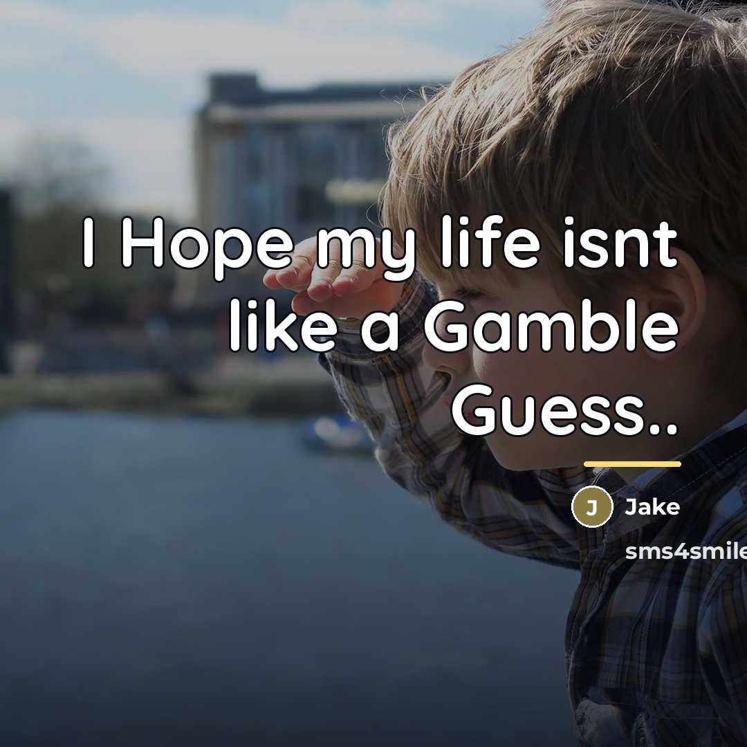 “I Hope my life isnt like a Gamble Guess..…” quote by Jake