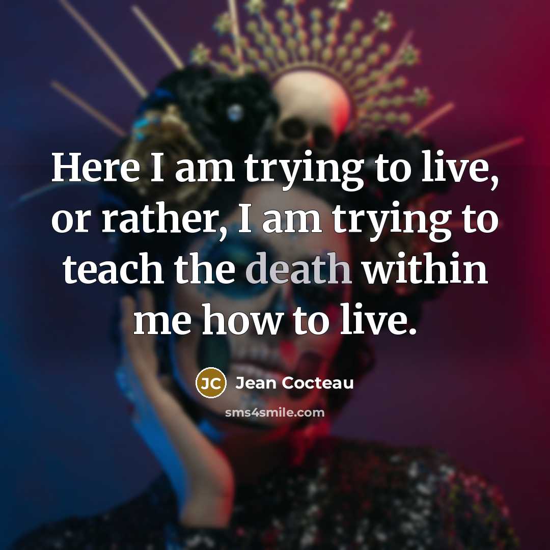 “Here I am trying to live, or rather, I am…” quote by Jean Cocteau
