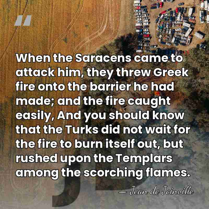 When the Saracens came to attack him, they threw Greek fire onto&hellip; - Jean de Joinville