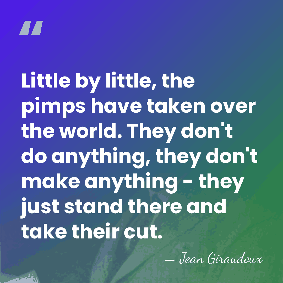 Little by little, the pimps have taken over the world. They don't&hellip; - Jean Giraudoux