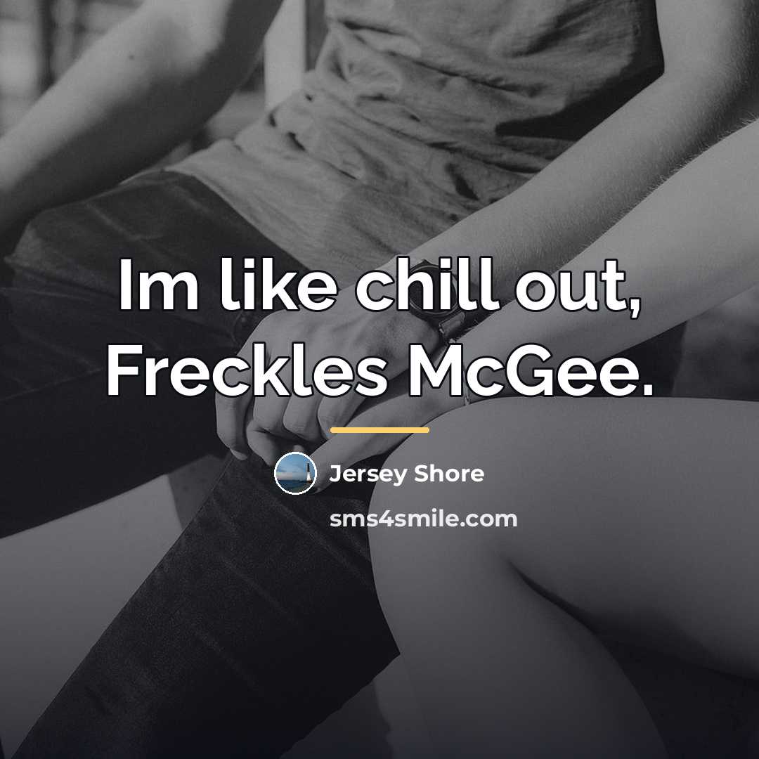 “Im like chill out, Freckles McGee.…” quote by Jersey Shore