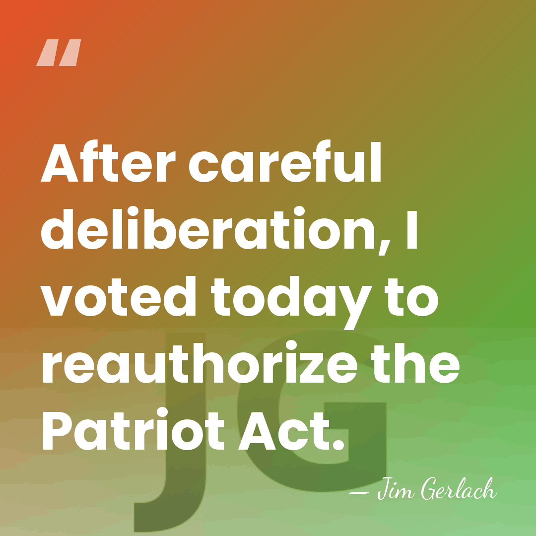 After careful deliberation, I voted today to reauthorize the Patriot Act. - Jim Gerlach