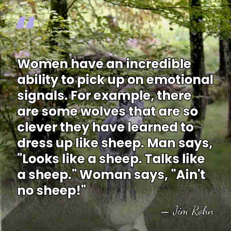 Women have an incredible ability to pick up on emotional signals. For&hellip; - Jim Rohn