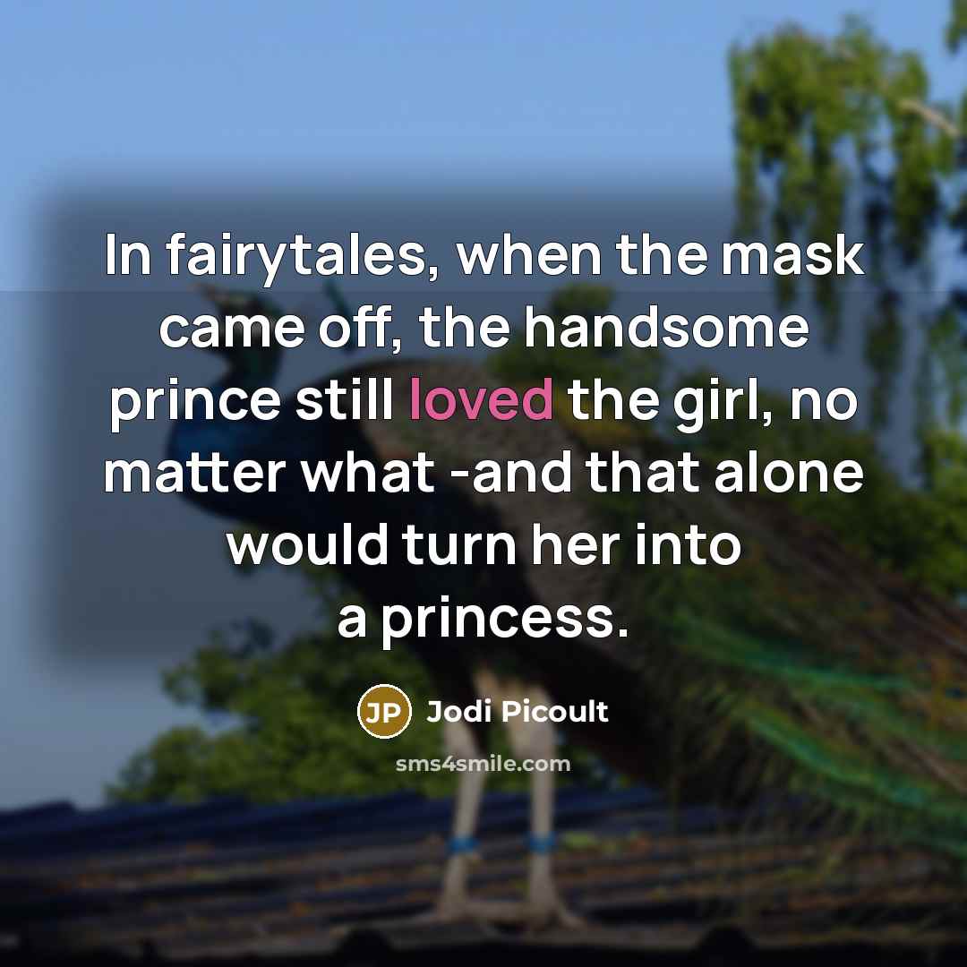 “In fairytales, when the mask came off, the handsome prince…” quote by Jodi Picoult