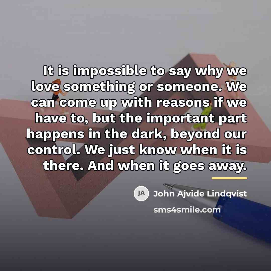 “It is impossible to say why we love something or…” quote by John Ajvide Lindqvist
