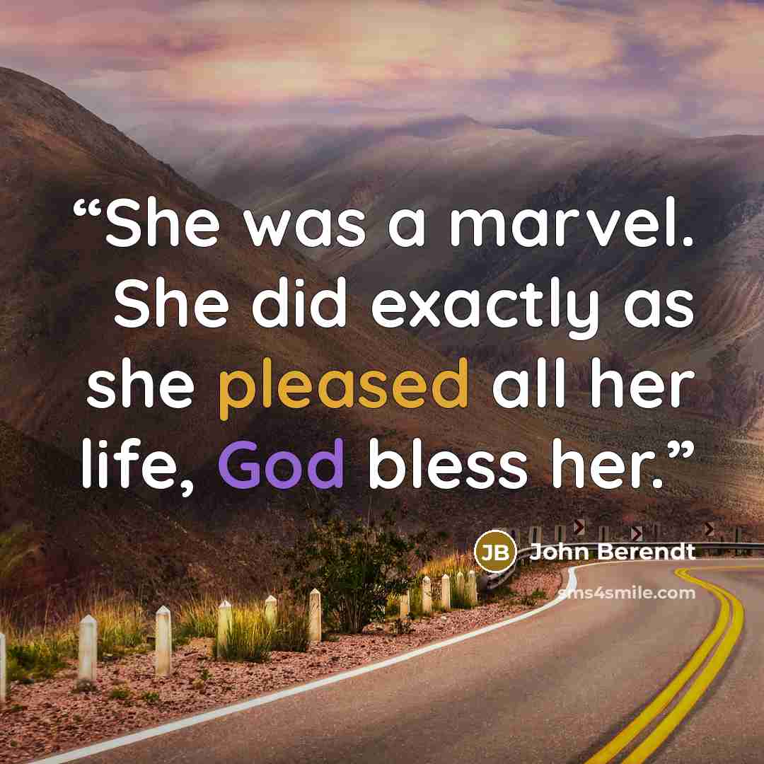 “She was a marvel. She did exactly as she pleased all her life, God bless her.” quote by John Berendt
