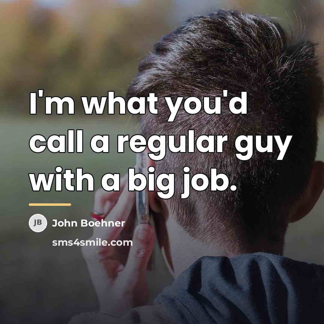 “I'm what you'd call a regular guy with a big…” quote by John Boehner