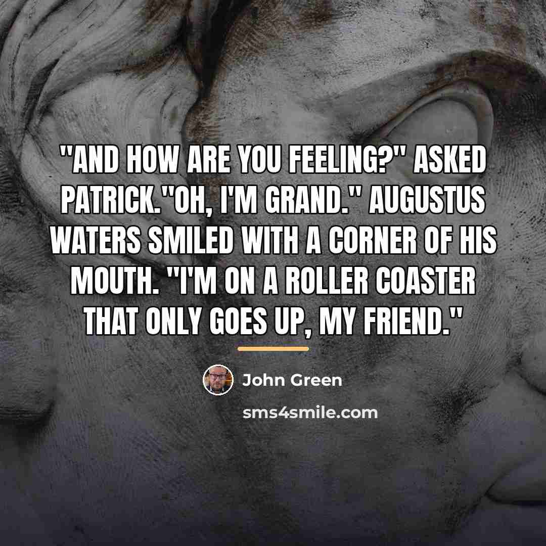 “"And how are you feeling?" asked Patrick."Oh, I'm grand." Augustus…” quote by John Green