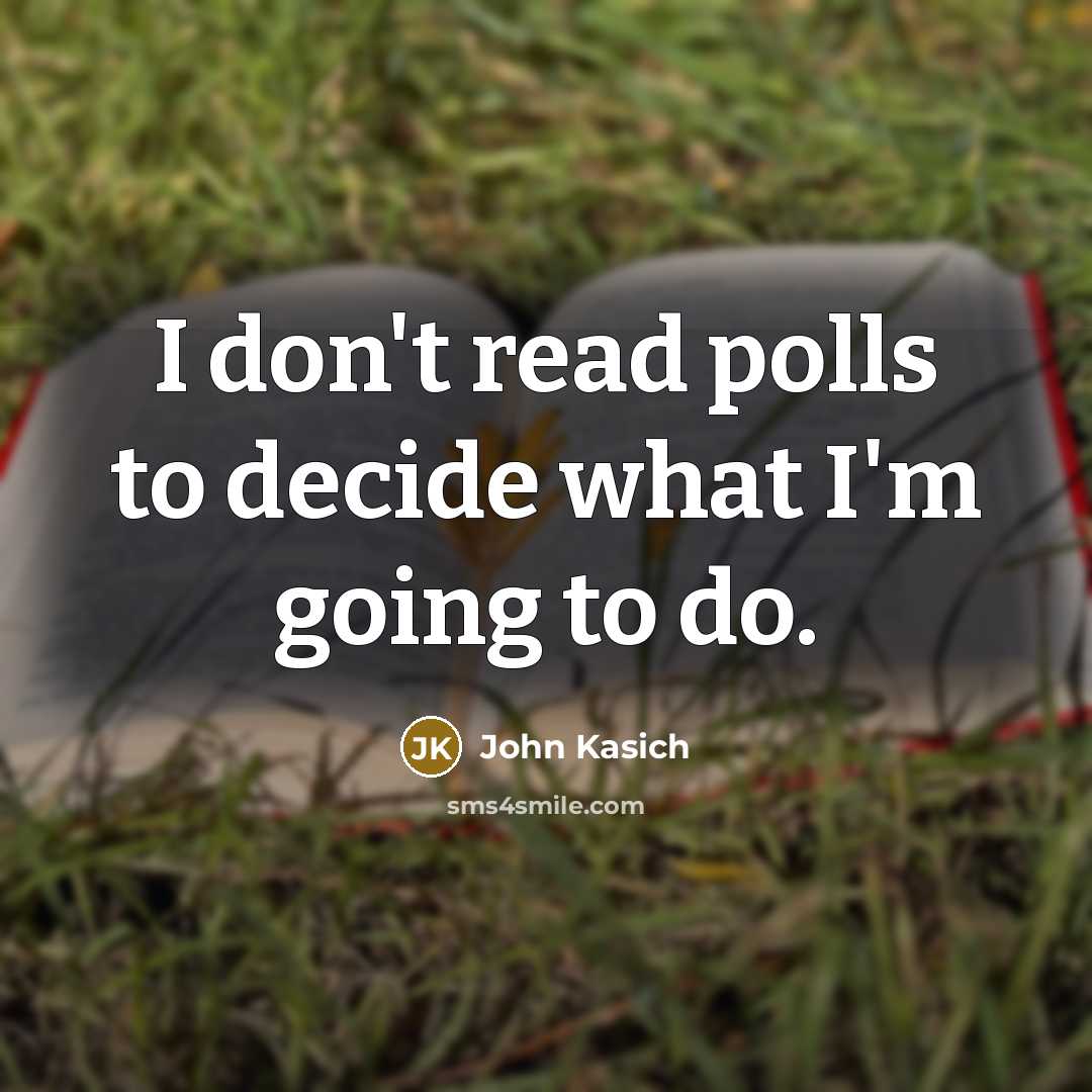 “I don't read polls to decide what I'm going to…” quote by John Kasich