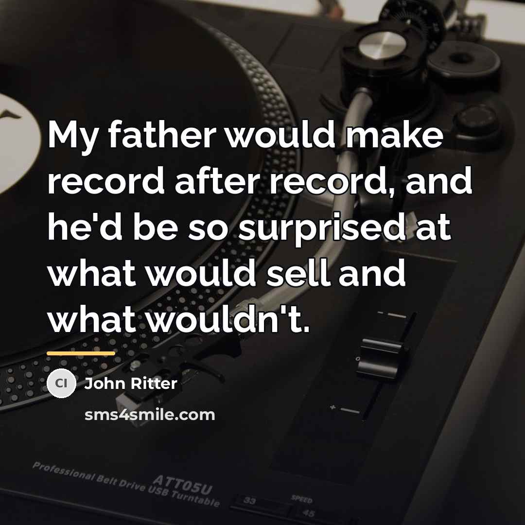 “My father would make record after record, and he'd be…” quote by John Ritter