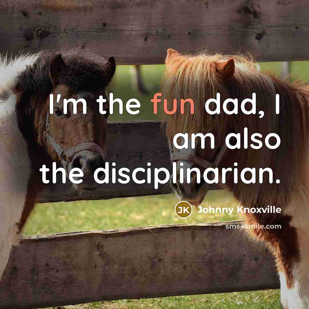 “I'm the fun dad, I am also the disciplinarian.…” quote by Johnny Knoxville