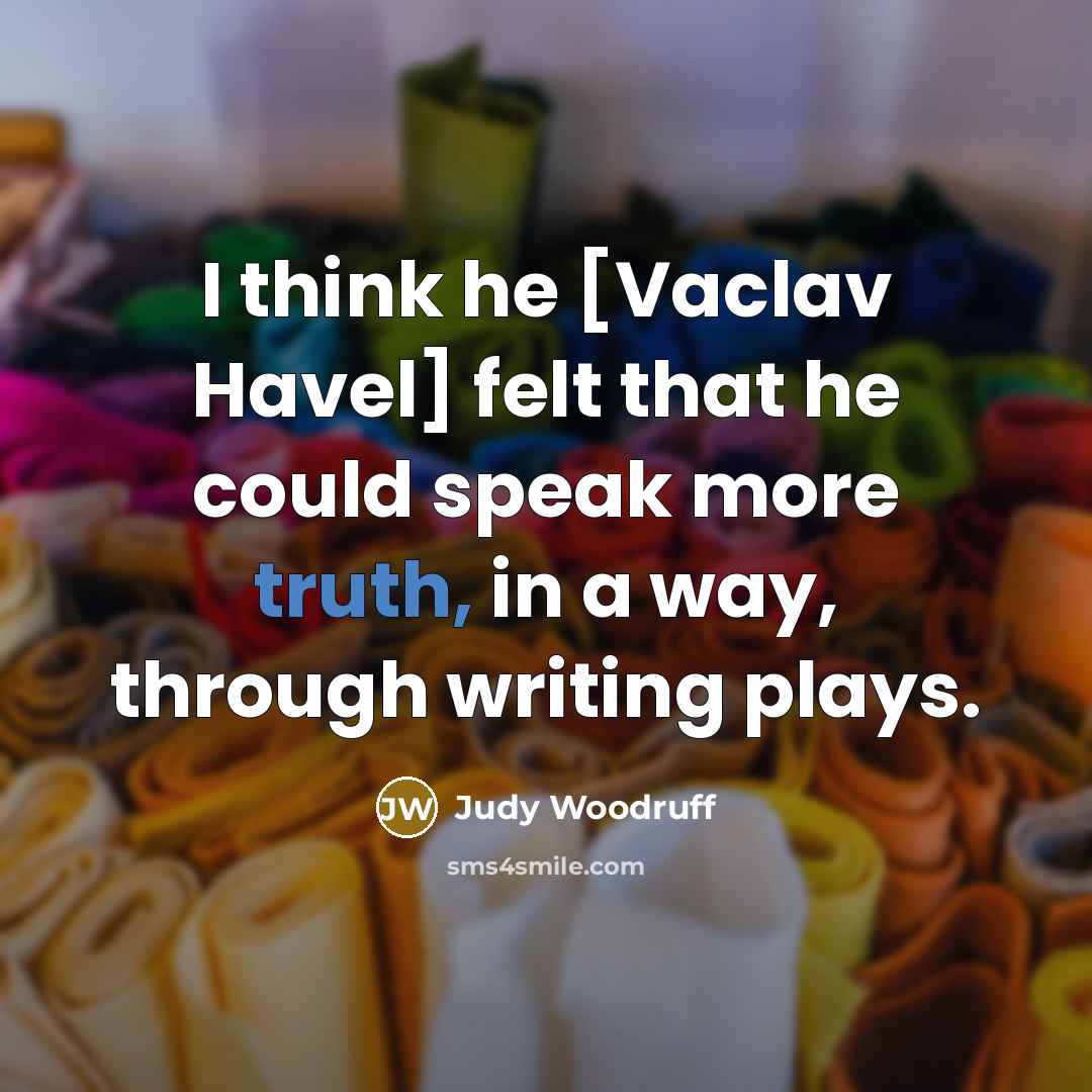 “I think he [Vaclav Havel] felt that he could speak…” quote by Judy Woodruff