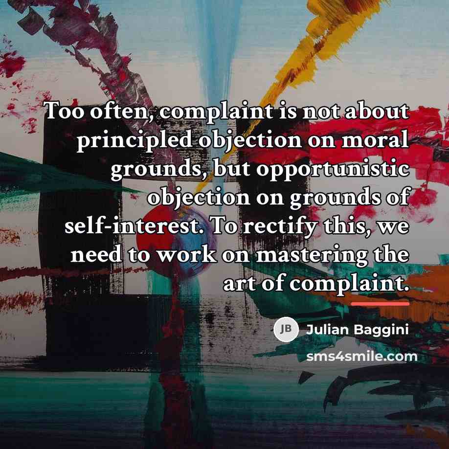 “Too often, complaint is not about principled objection on moral…” quote by Julian Baggini