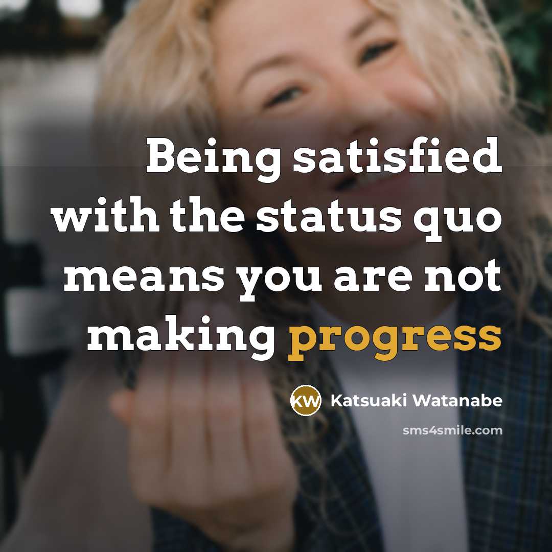 “Being satisfied with the status quo means you are not…” quote by Katsuaki Watanabe