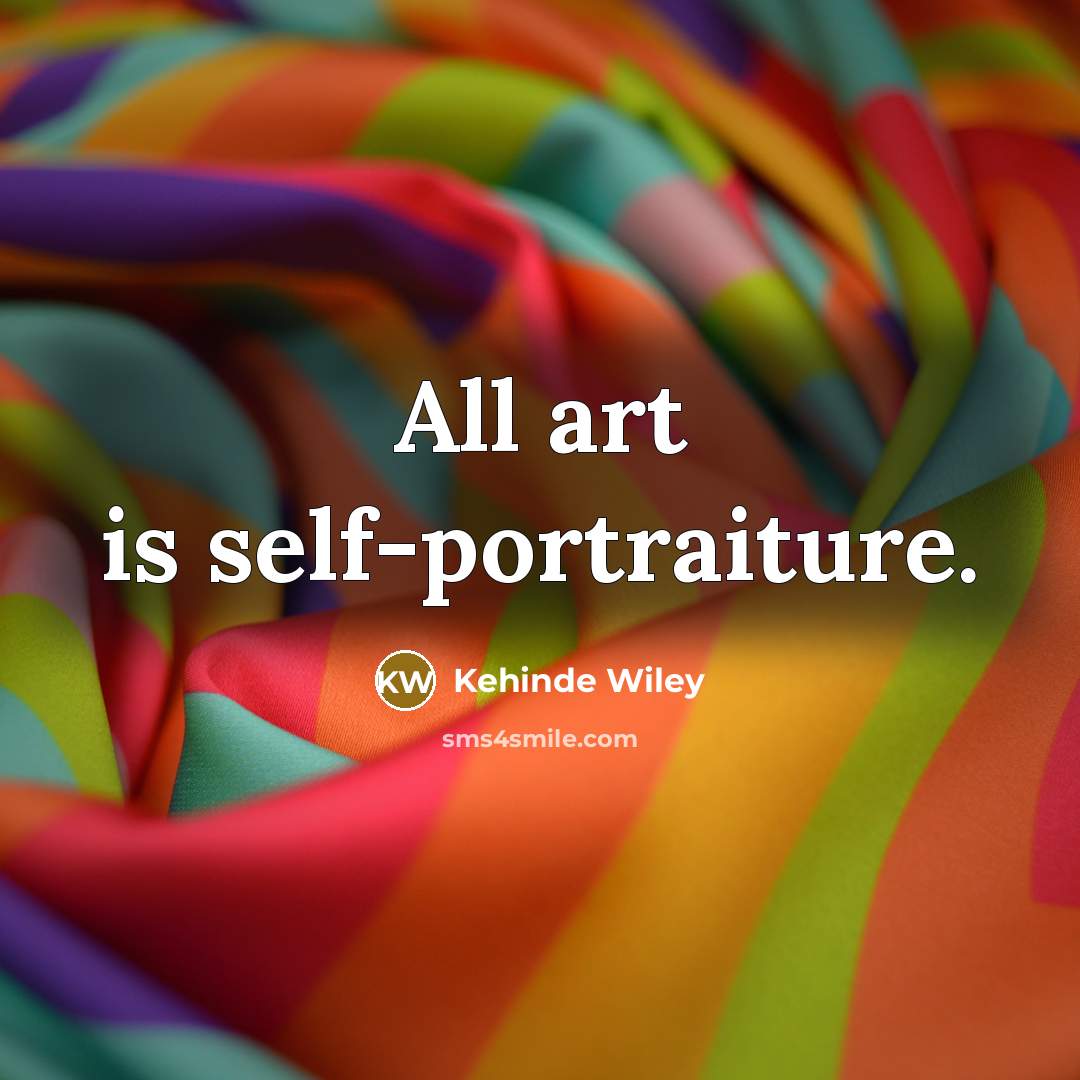 “All art is self-portraiture.…” quote by Kehinde Wiley