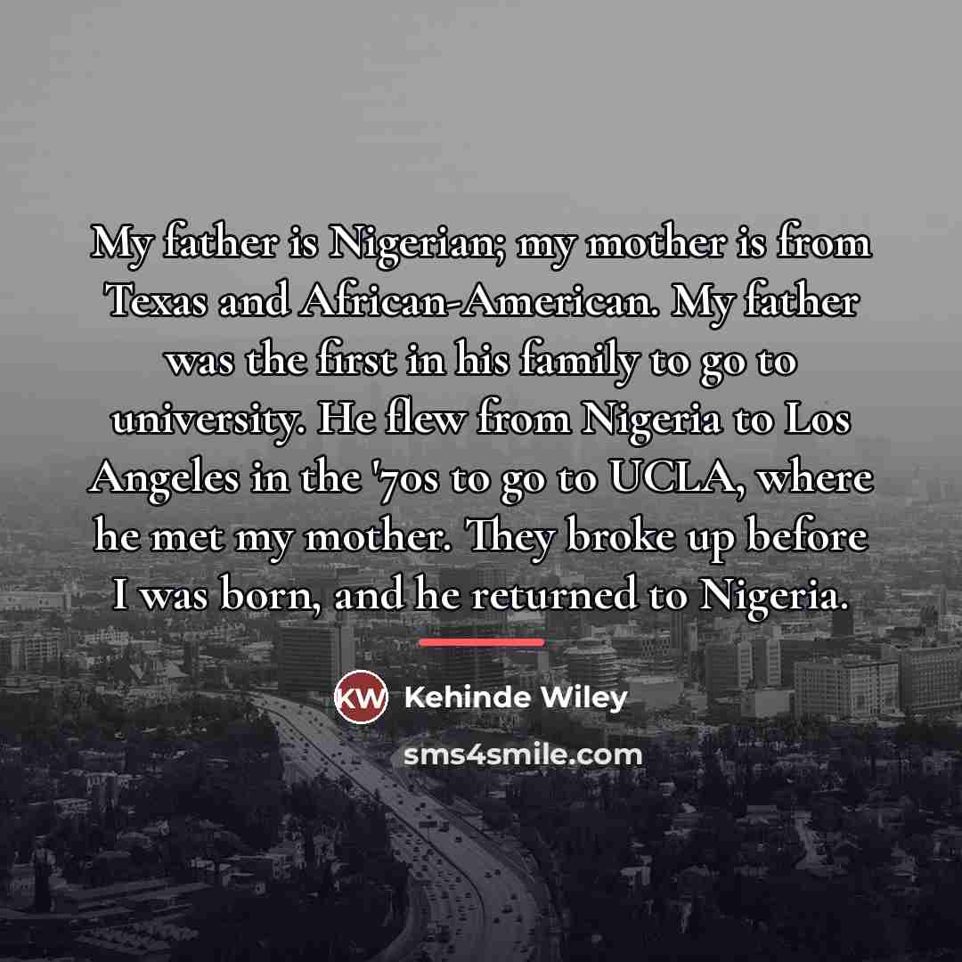 “My father is Nigerian; my mother is from Texas and…” quote by Kehinde Wiley