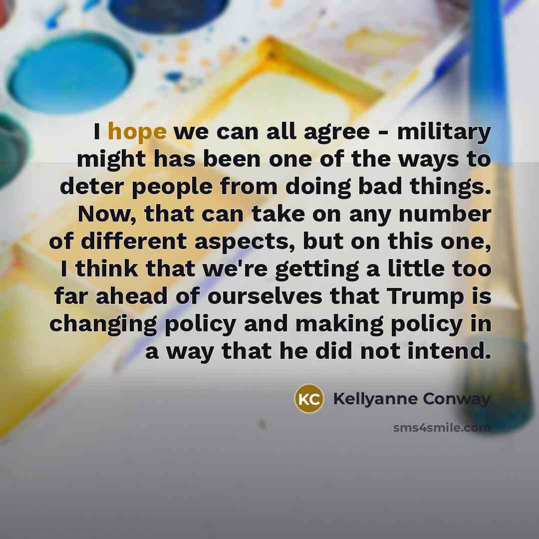 “I hope we can all agree - military might has…” quote by Kellyanne Conway