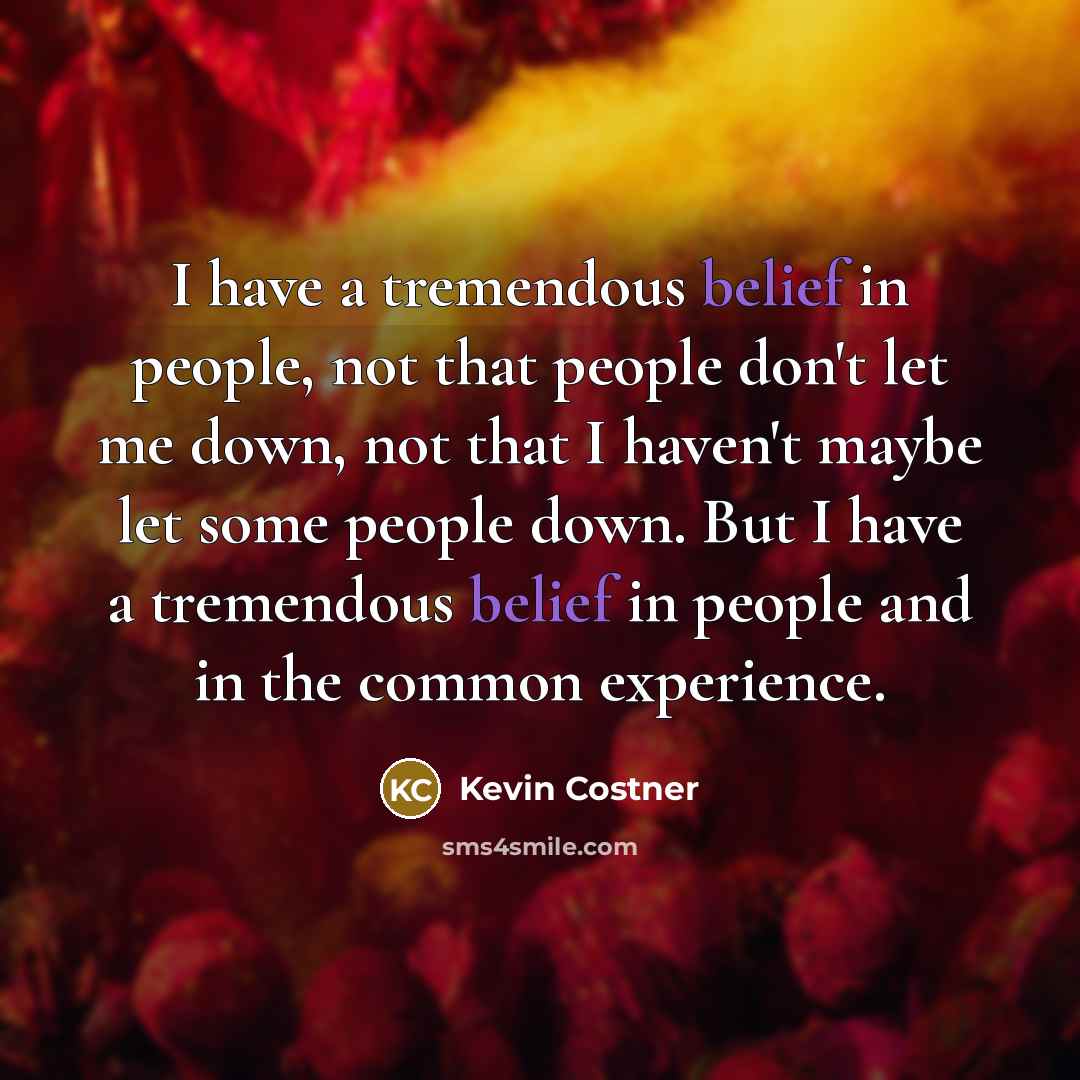 “I have a tremendous belief in people, not that people…” quote by Kevin Costner