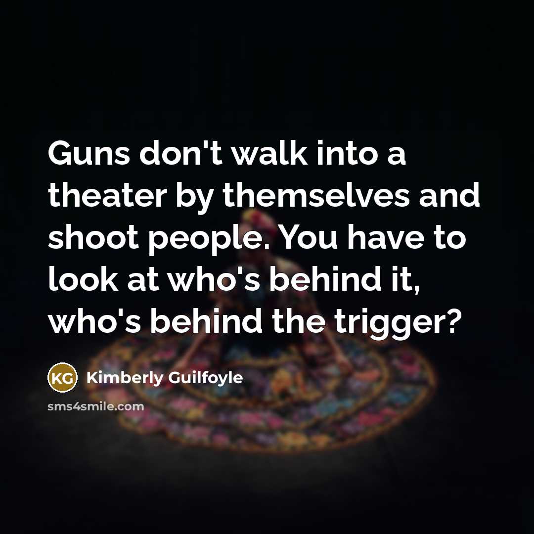 “Guns don't walk into a theater by themselves and shoot…” quote by Kimberly Guilfoyle