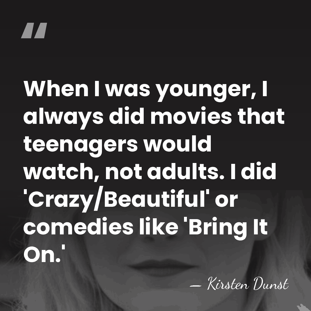 When I was younger, I always did movies that teenagers would watch,&hellip; - Kirsten Dunst