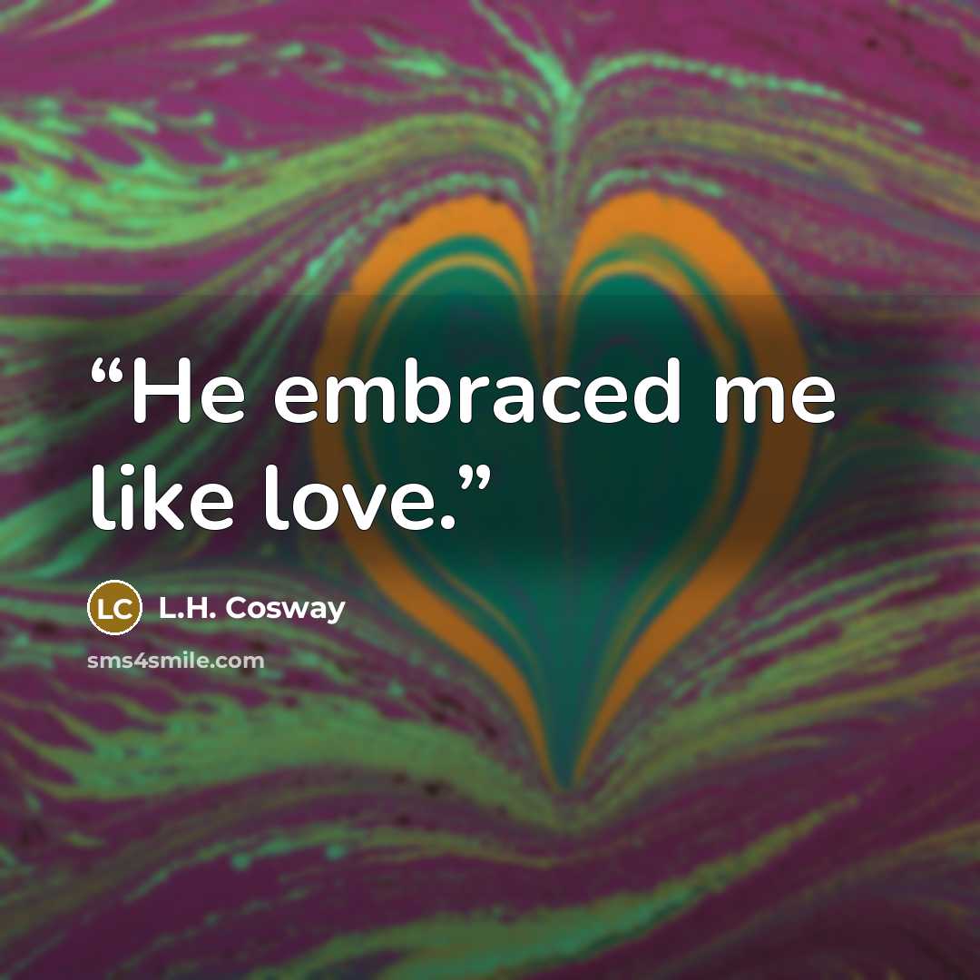 “He embraced me like love.” quote by L.H. Cosway