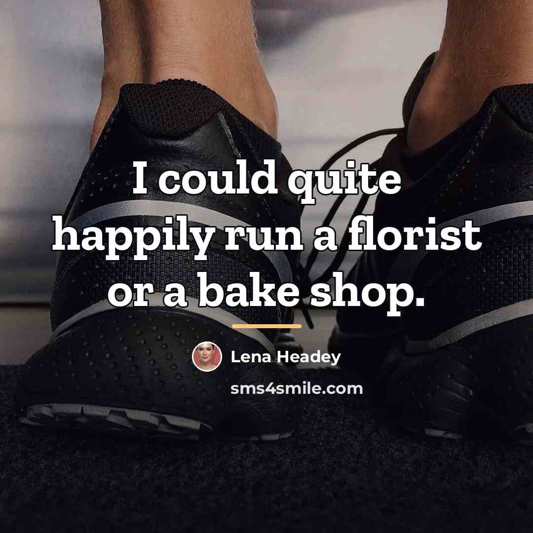 “I could quite happily run a florist or a bake…” quote by Lena Headey