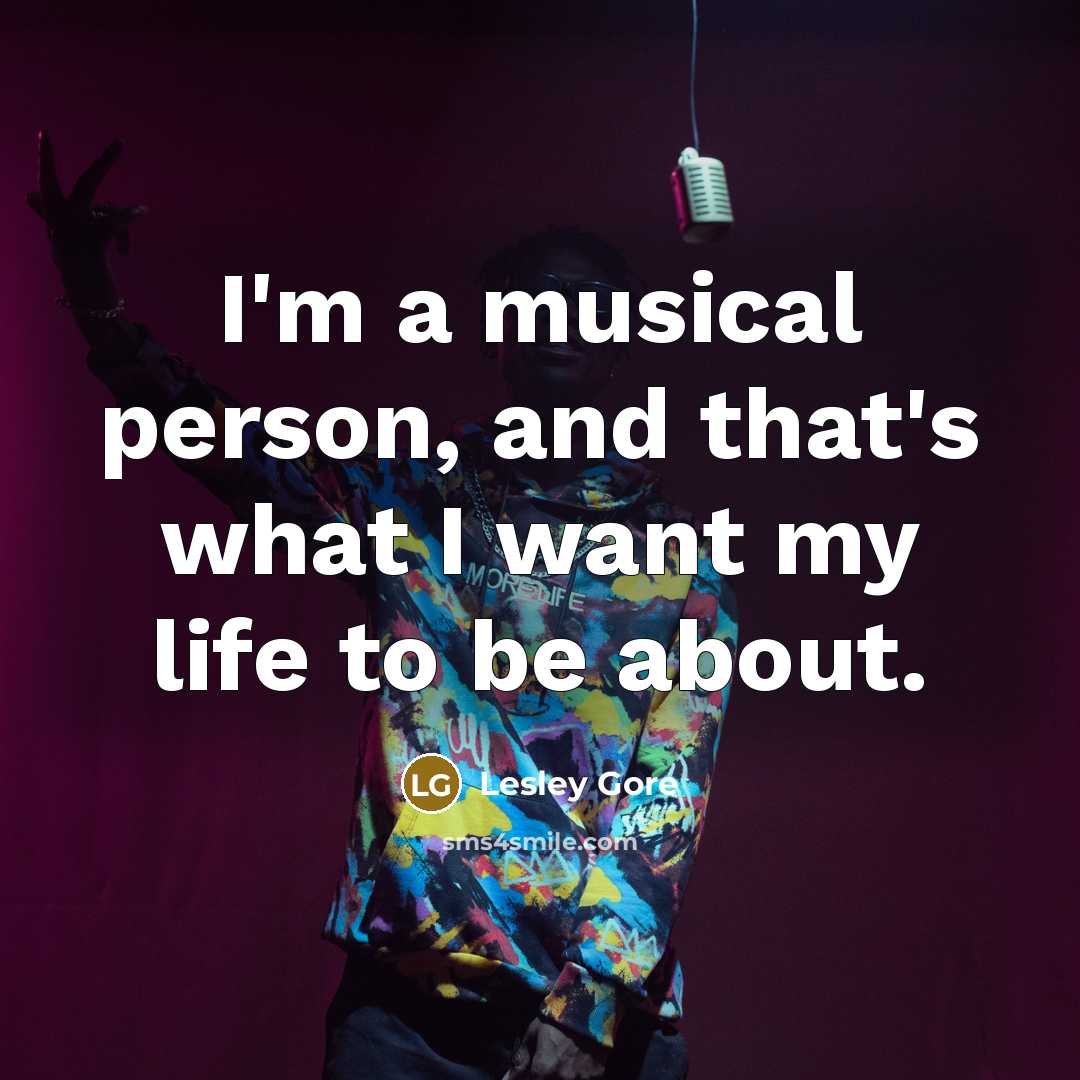“I'm a musical person, and that's what I want my…” quote by Lesley Gore