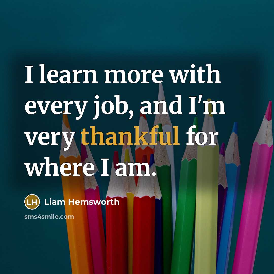 “I learn more with every job, and I'm very thankful…” quote by Liam Hemsworth