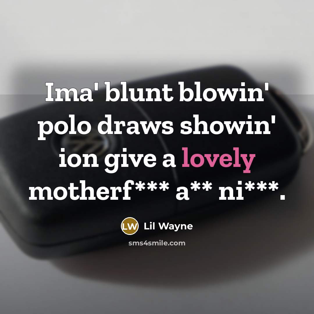 “Ima' blunt blowin' polo draws showin' ion give a lovely motherf*** a** ni***.” quote by Lil Wayne