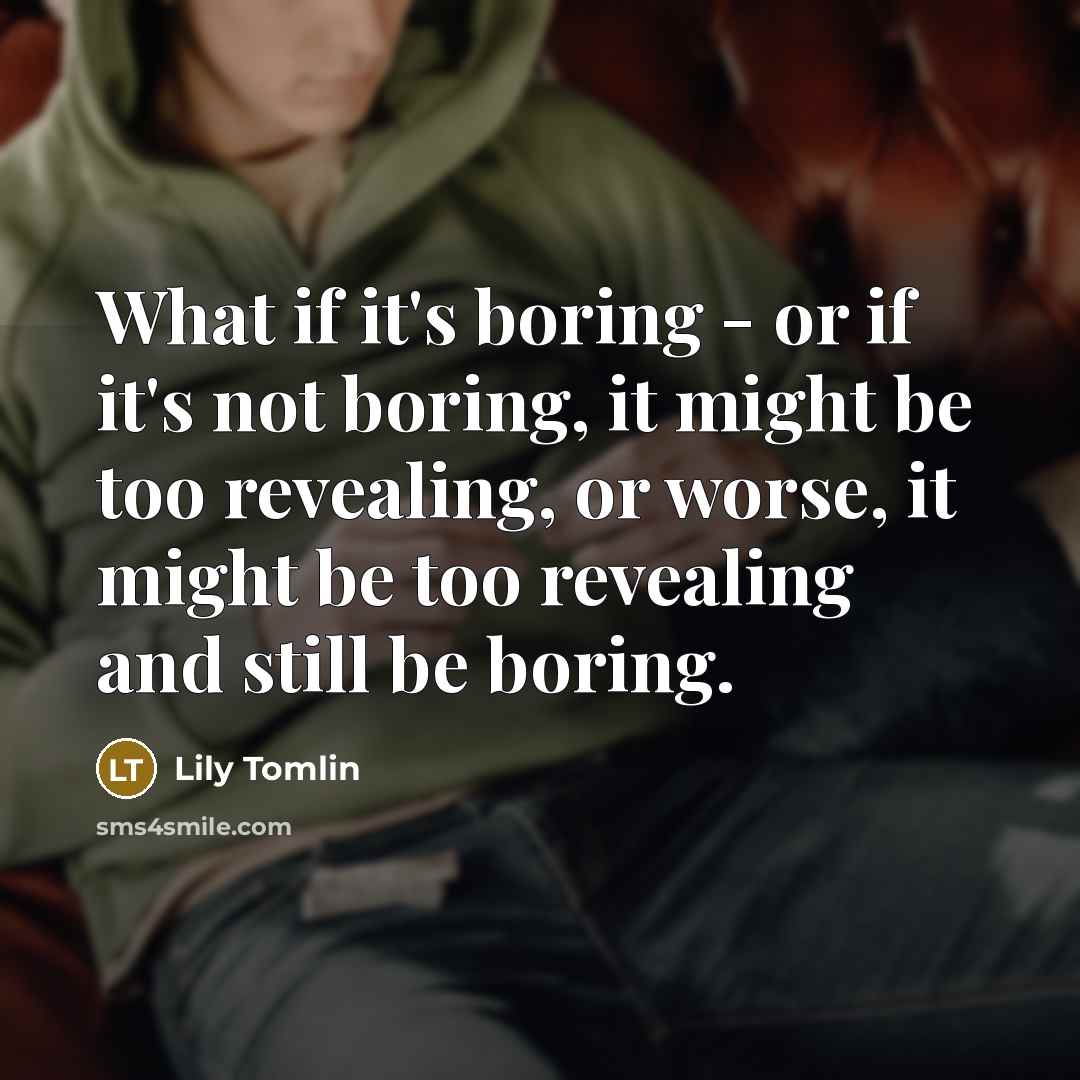 “What if it's boring - or if it's not boring,…” quote by Lily Tomlin