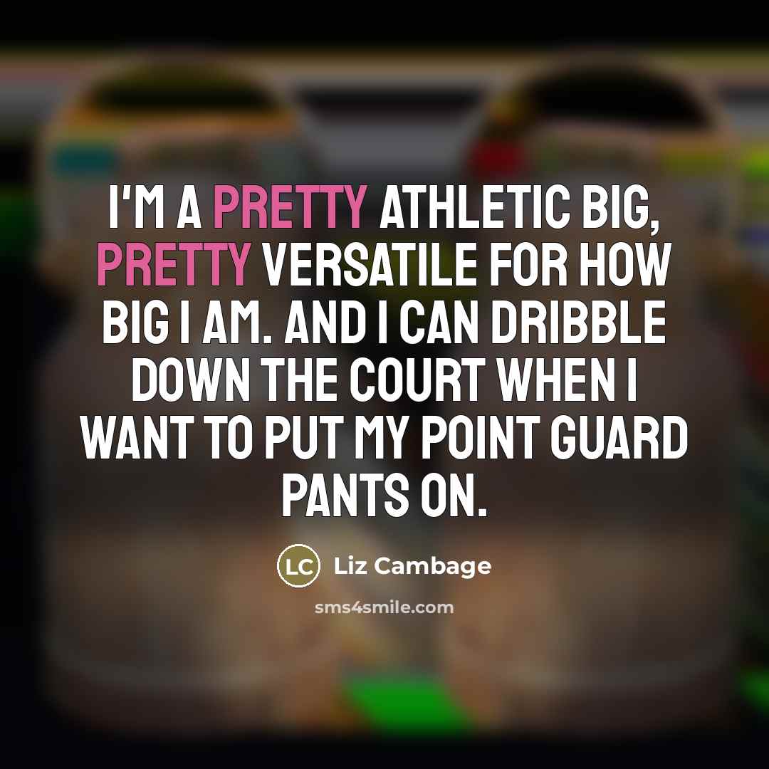 “I'm a pretty athletic big, pretty versatile for how big…” quote by Liz Cambage