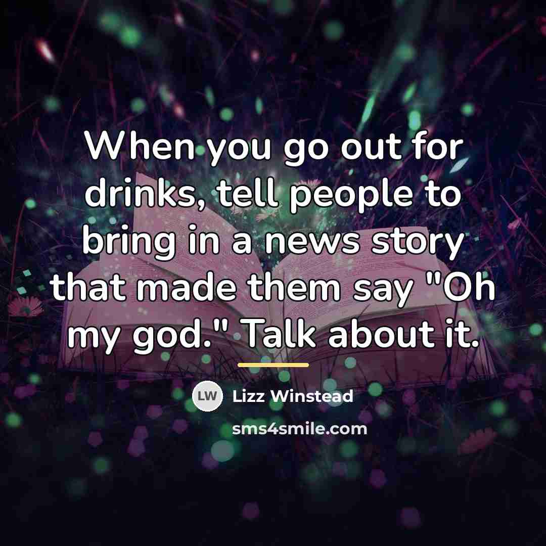 “When you go out for drinks, tell people to bring…” quote by Lizz Winstead