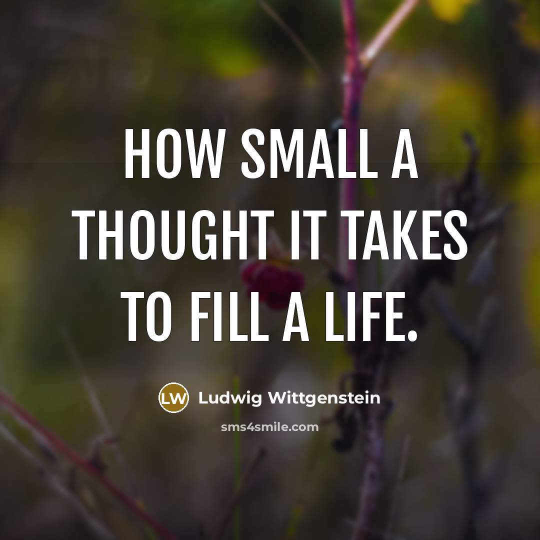 “How small a thought it takes to fill a life.…” quote by Ludwig Wittgenstein