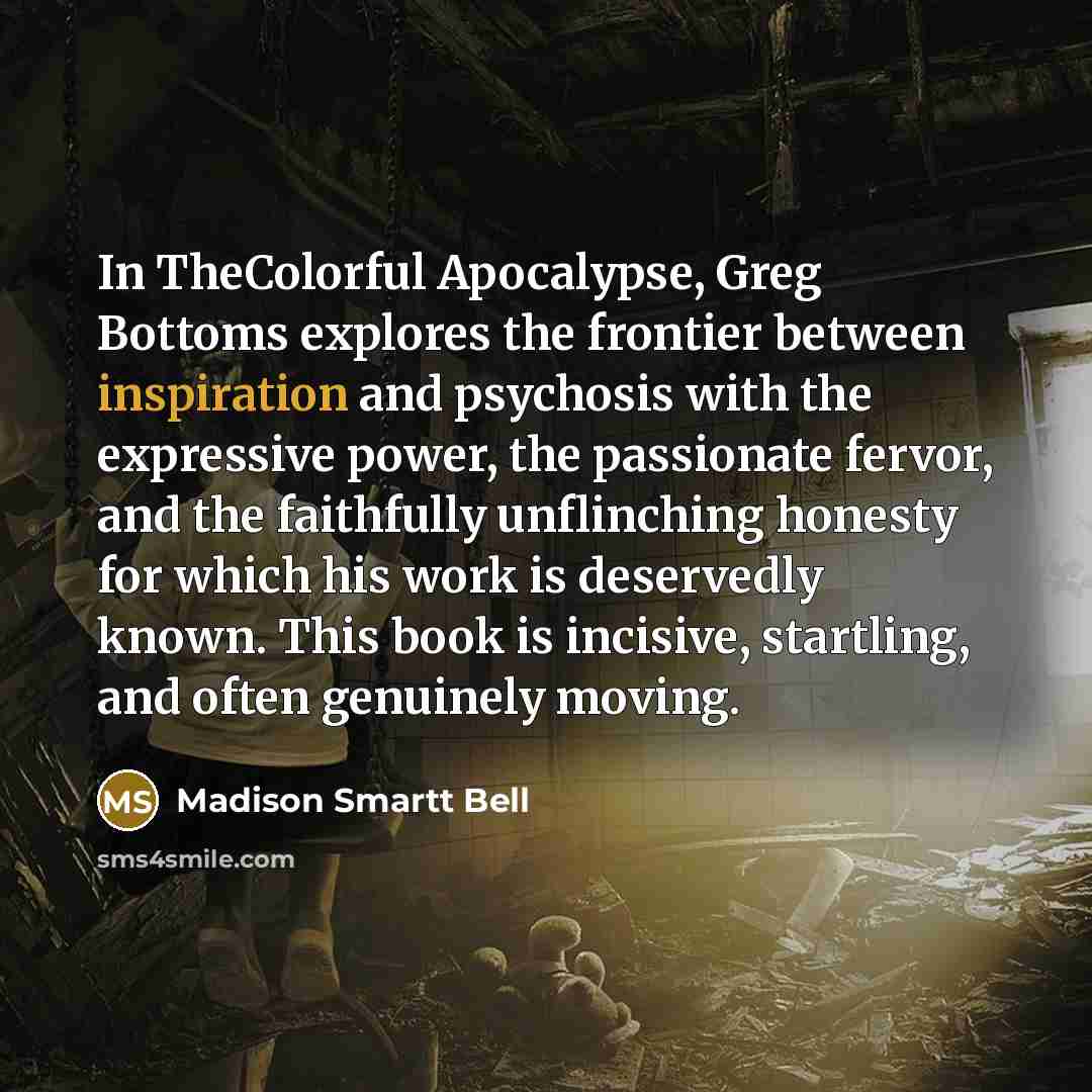 “In TheColorful Apocalypse, Greg Bottoms explores the frontier between inspiration…” quote by Madison Smartt Bell
