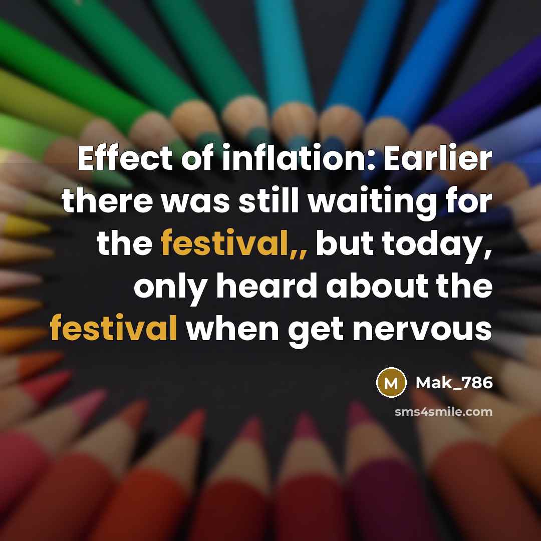 “Effect of inflation: Earlier there was still waiting for the festival,, but today, only heard about the festival when get nervous” quote by Mak_786