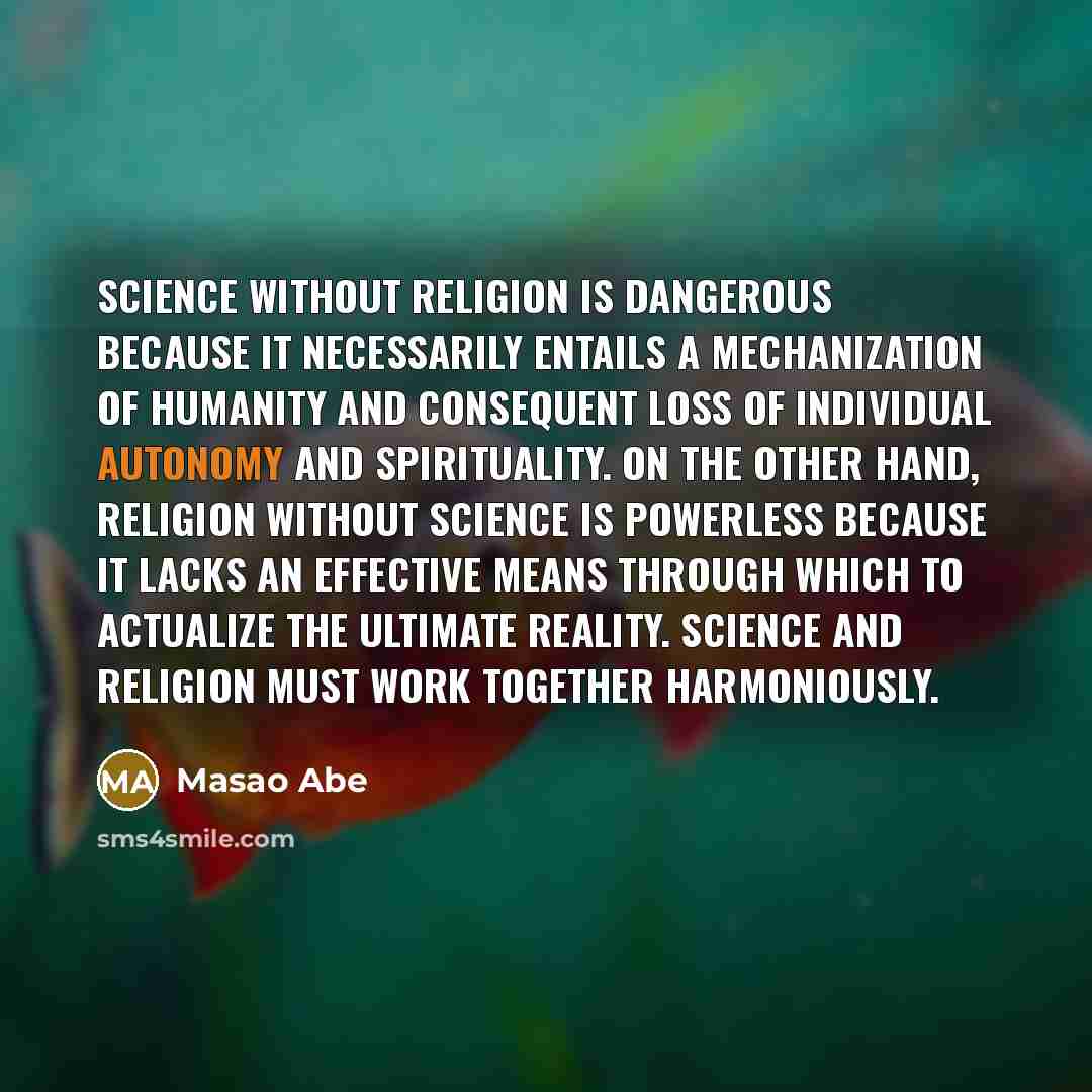 “Science without religion is dangerous because it necessarily entails a…” quote by Masao Abe