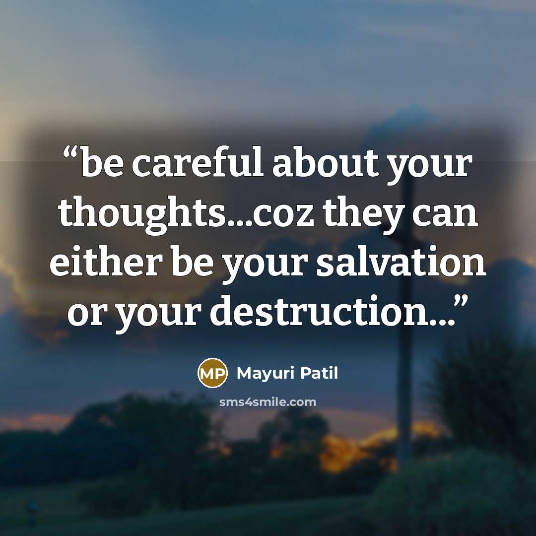 “be careful about your thoughts...coz they can either be your salvation or your destruction...” quote by Mayuri Patil