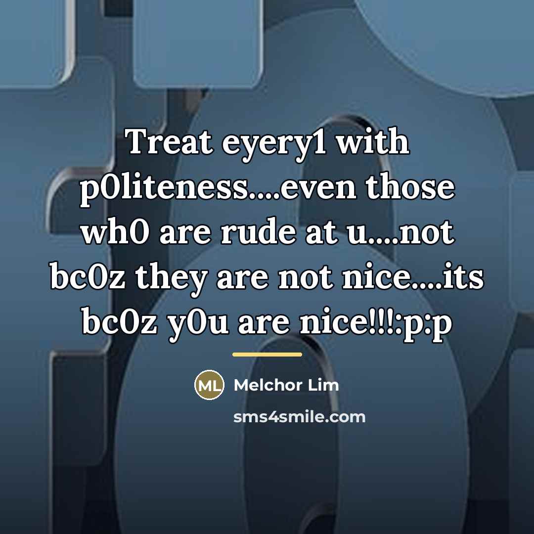 “Treat eyery1 with p0liteness....even those wh0 are rude at u....not…” quote by Melchor Lim