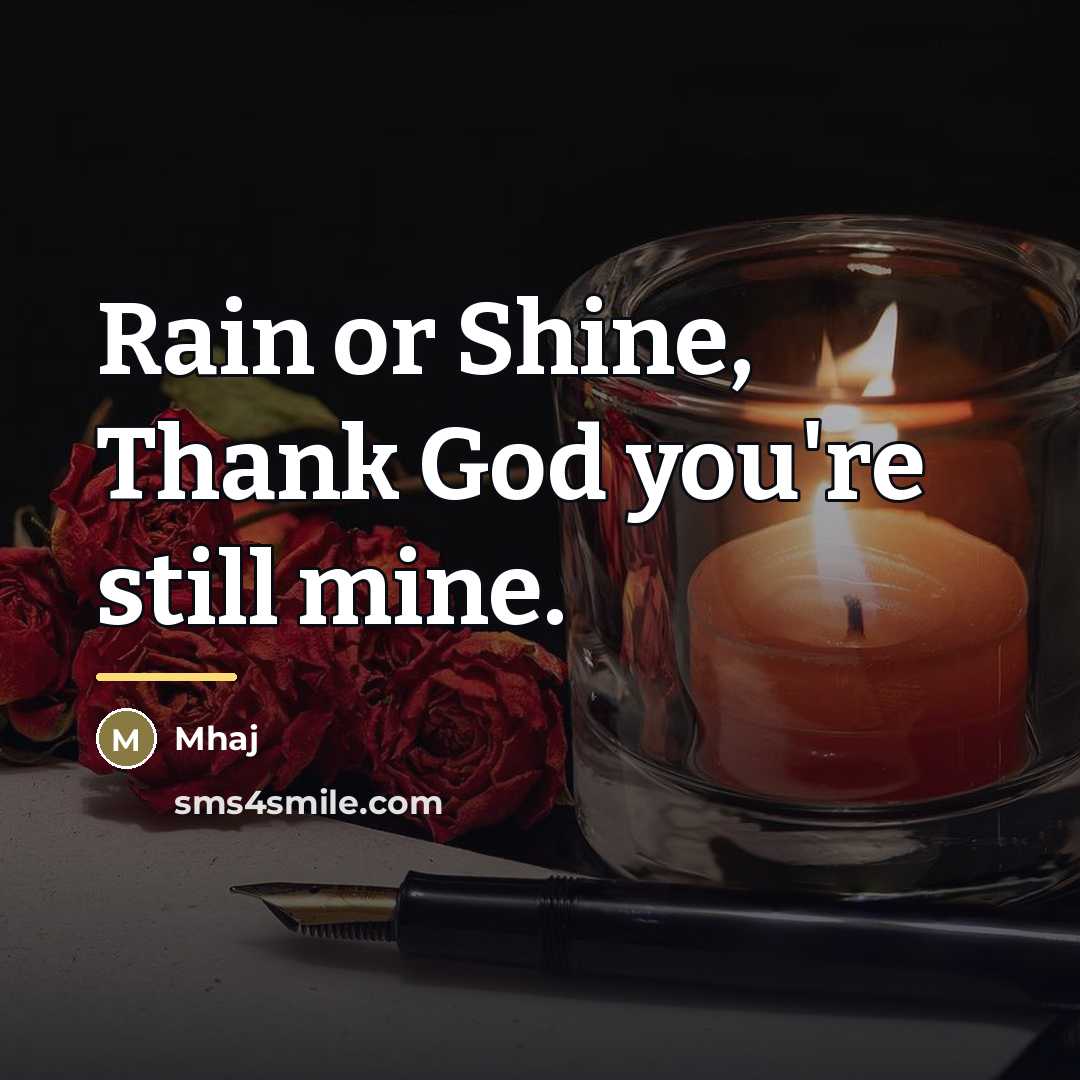 “Rain or Shine, Thank God you're still mine.…” quote by Mhaj