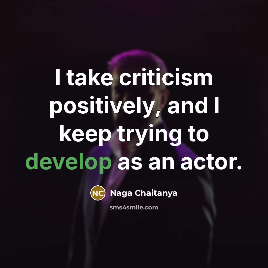 “I take criticism positively, and I keep trying to develop…” quote by Naga Chaitanya