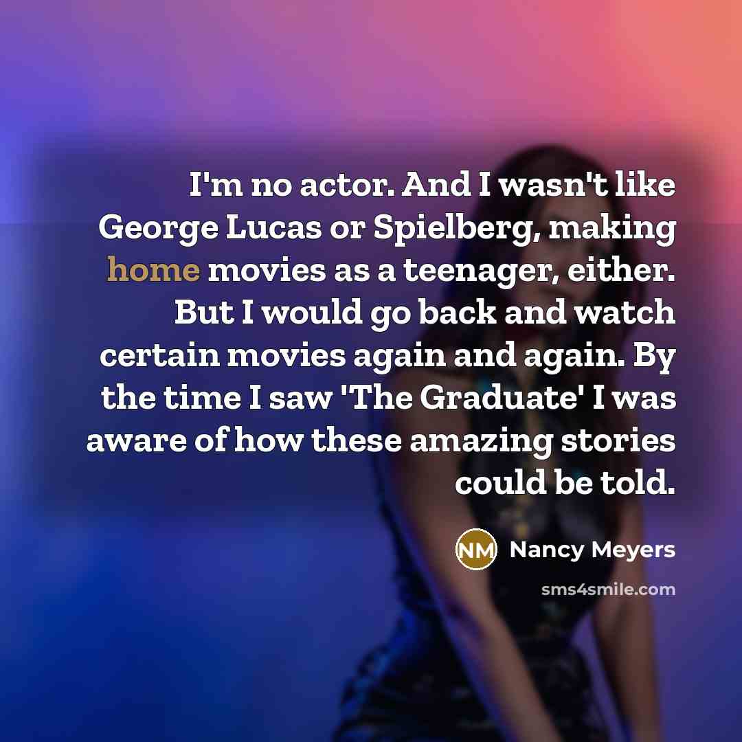 “I'm no actor. And I wasn't like George Lucas or…” quote by Nancy Meyers