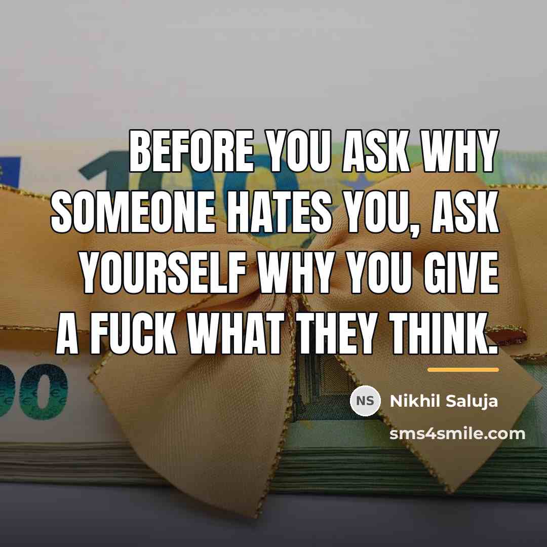 “Before you ask why someone hates you, ask yourself why…” quote by Nikhil Saluja