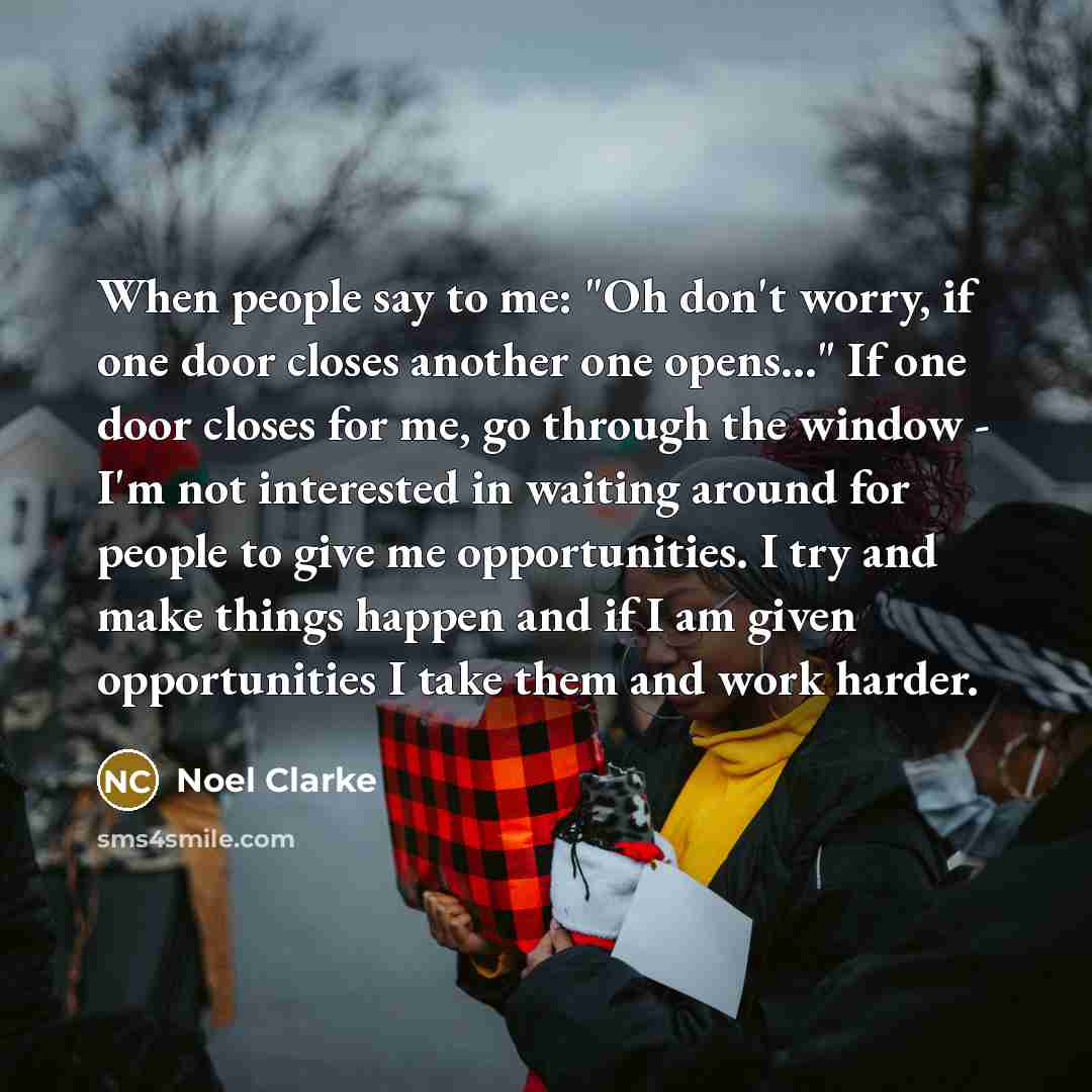 “When people say to me: "Oh don't worry, if one…” quote by Noel Clarke