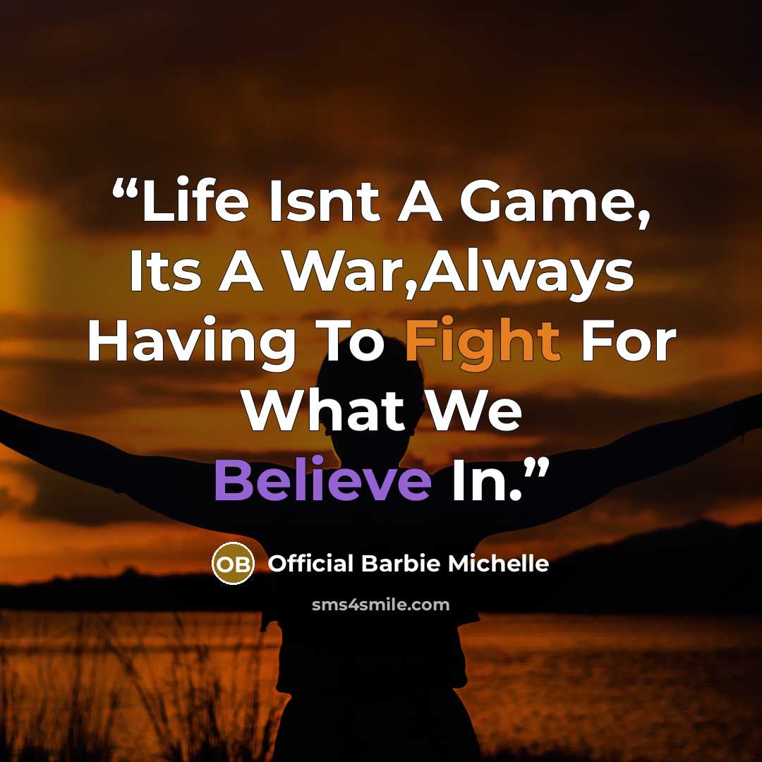 “Life Isnt A Game, Its A War,Always Having To Fight For What We Believe In.” quote by Official Barbie Michelle