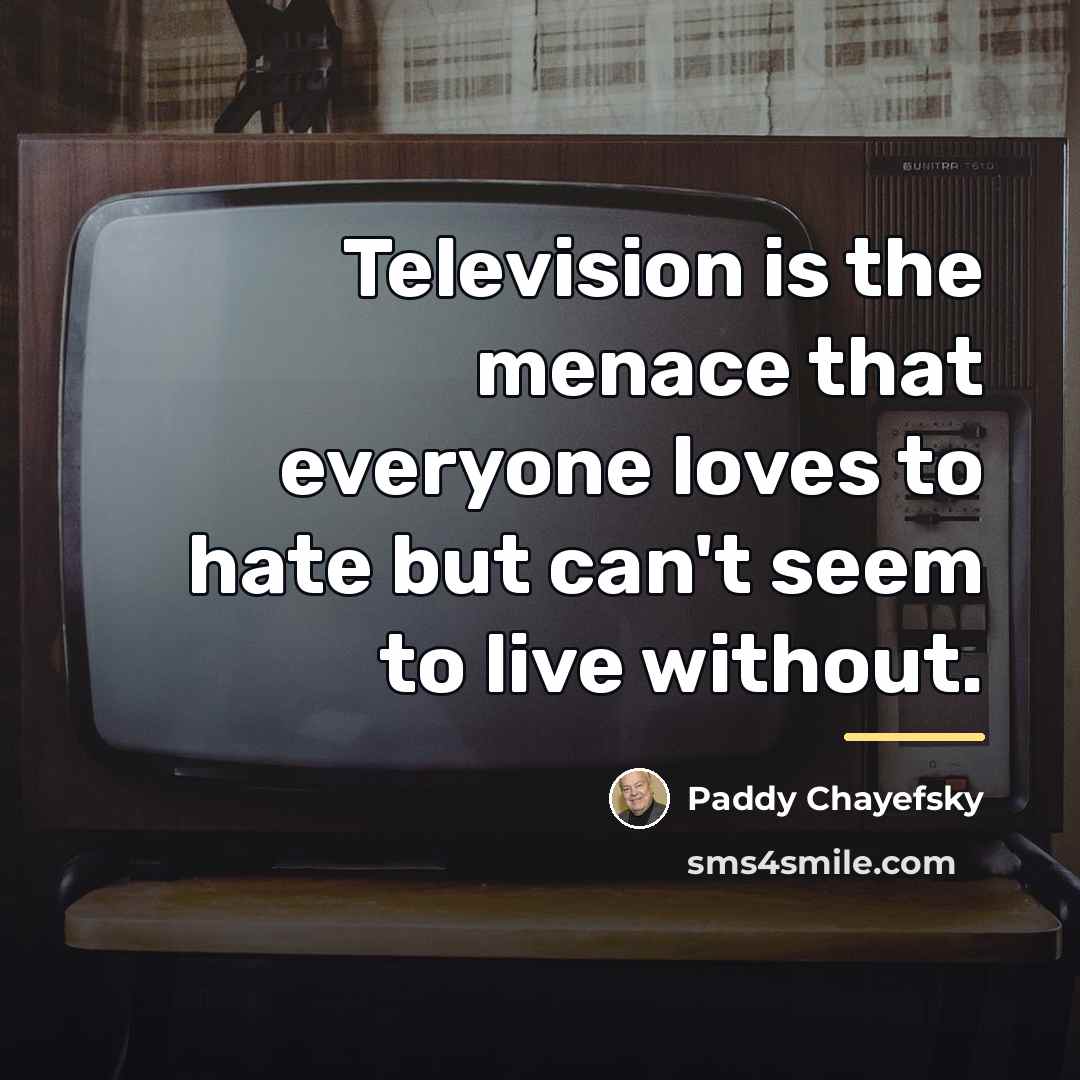 “Television is the menace that everyone loves to hate but…” quote by Paddy Chayefsky