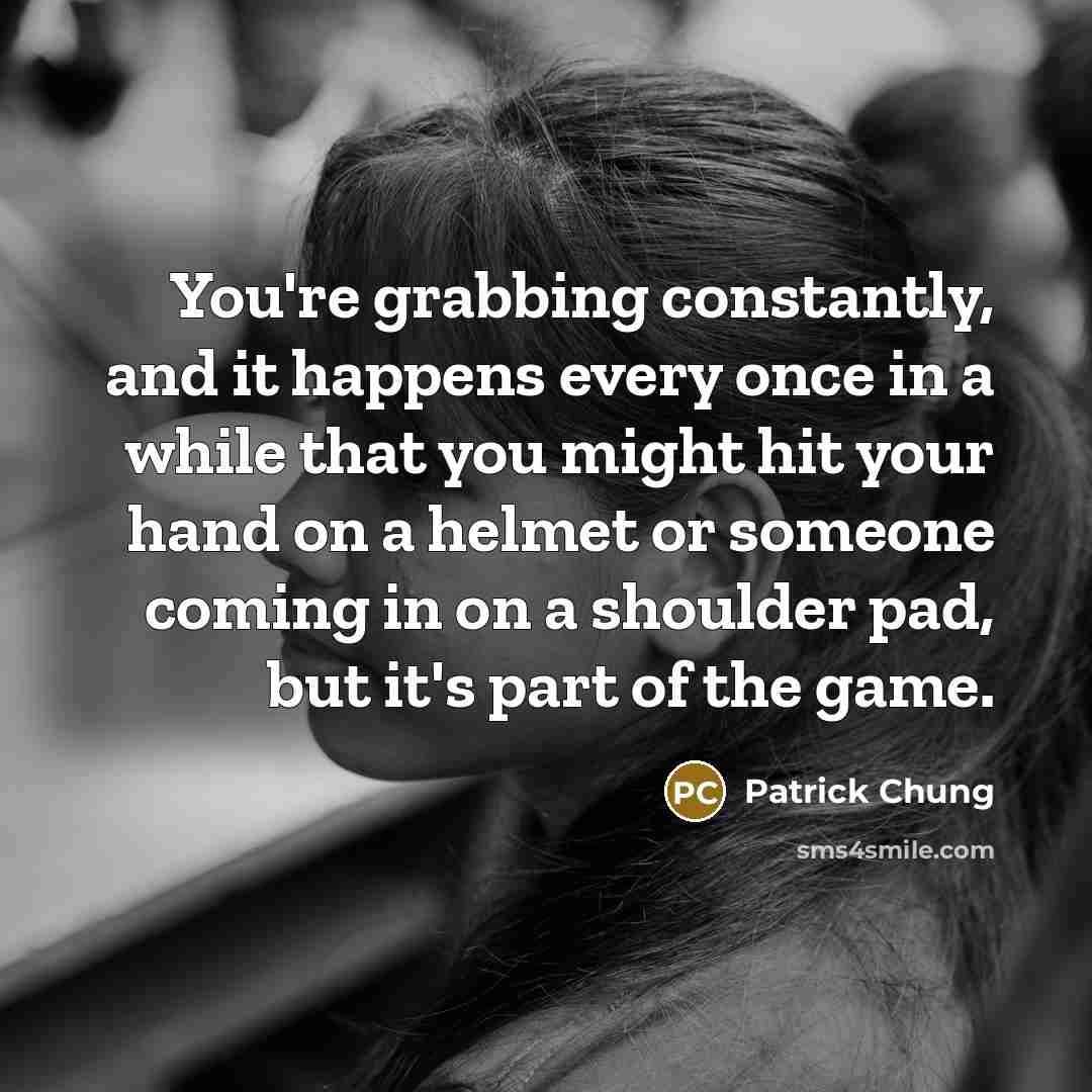 “You're grabbing constantly, and it happens every once in a…” quote by Patrick Chung