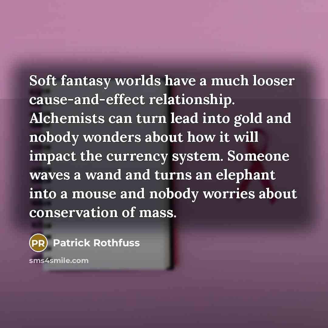 “Soft fantasy worlds have a much looser cause-and-effect relationship. Alchemists…” quote by Patrick Rothfuss