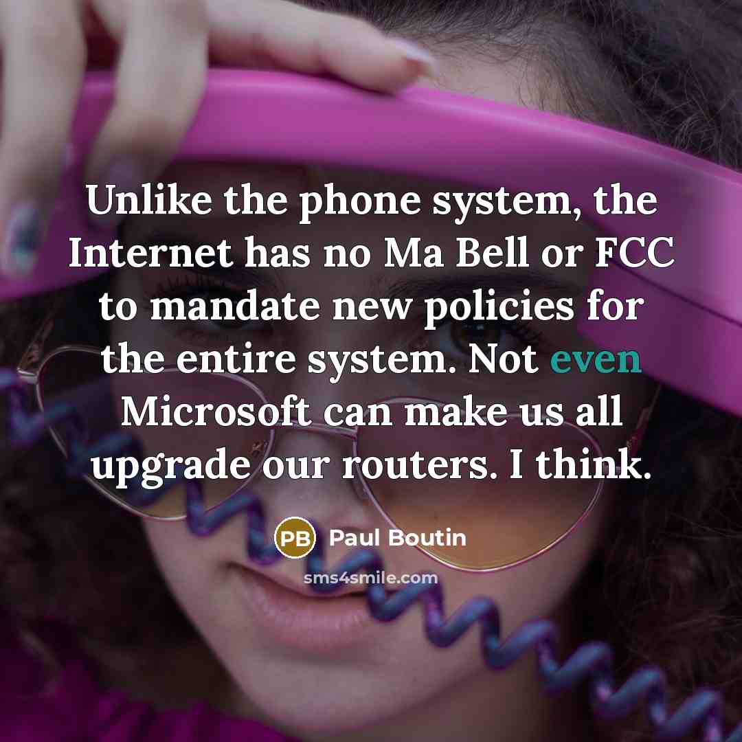 “Unlike the phone system, the Internet has no Ma Bell…” quote by Paul Boutin